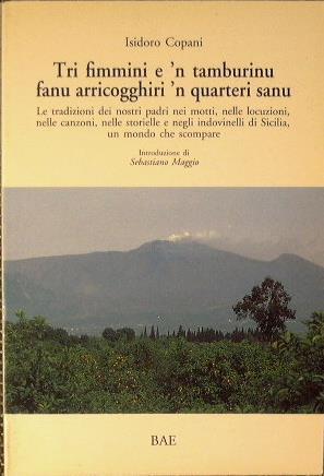 Tri fimmini e 'n tamburinu fanu arricogghiri 'n quartieri sanu. Le tradizioni dei nostri padri nei motti, nelle locuzioni, nelle canzoni, nelle storielle e negli indovinelli di Sicilia, un mondo che scompare - Isidoro Copani - copertina