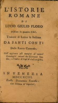 L' istorie romane di Lucio Giulio Floro distinte in quattro libri. Tradotte di latino in italiano da Santi Conti dalla Rocca Contrada. Con l'aggiunta alli margini dè numeri cronologici cavati da Giovanni Stadio, e l'indice dè capi di ciascun libro - copertina