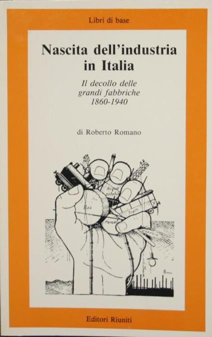 Nascita dell'industria in Italia 1860-1940 - Roberto Romano - copertina