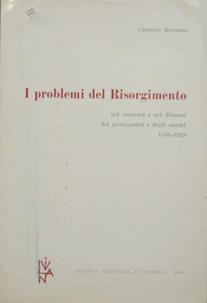 I problemi del Risorgimento. Nei consensi e nei dissensi dei protagonisti e degli storici. 1789-1919 - Carmelo Bonanno - copertina