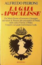 La Gaia apocalisse. Da Maria Teresa a Francesco Giusepe, dai valzer di Strauss ecc