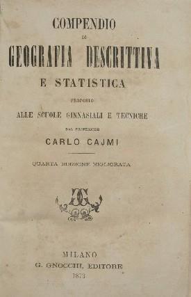 Compendio di geografia descrittiva e statistica. Proposto alle scuole ginnasiali e tecniche - Carlo Cajmi - copertina