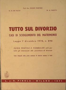Tutto sul divorzio. Casi di scioglimento del matrimonio. Legge 1 dicembre 1970, n. 898.. Legge 1 dicembre 1970, n. 898. Guida pratica e formulari utili per tutti gli interessati alle procedure di divorzio. Testo integrale della prima sentenza di divo - copertina