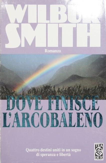 Dove finisce l'arcobaleno. Romanzo - Wilbur Smith - copertina
