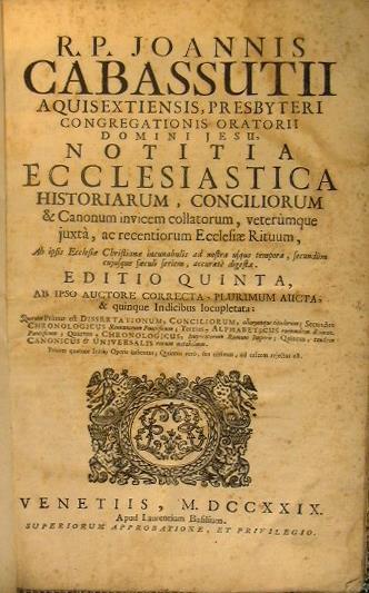 R.p. Joannis Cabassutii. Notitia ecclesiastica historiarum, conciliorum & canonum invicem collatorum, veterumque juxta, ac recentiorum Ecclesiae rituum. ab ipsis Ecclesiae christianae incunabulis ad nostra usque tempora, secundum cujusque saeculi ser - copertina