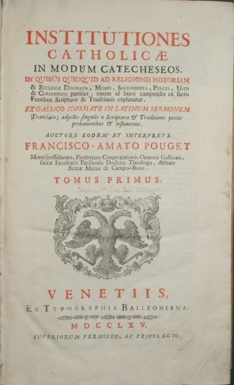 Institutiones catholicae in modum catecheseos. Tomus primus. In quibus quidquid ad religionis historiam & ecclesiae dogmata, mores, sacramenta, preces, usus & ceremonias pertinet, totum id brevi compendio ex sacris fontibus Scripturae & traditionis e - copertina