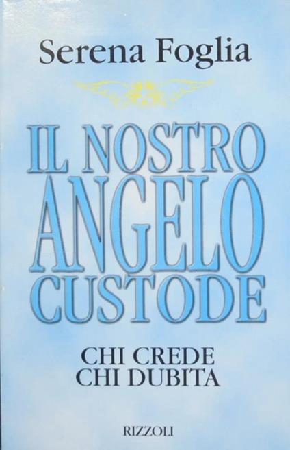 Il nostro angelo custode. Chi crede chi dubita - Serena Foglia - copertina