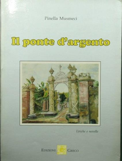 ponte d'argento. Liriche e novelle Il - Pinella Musmeci - copertina