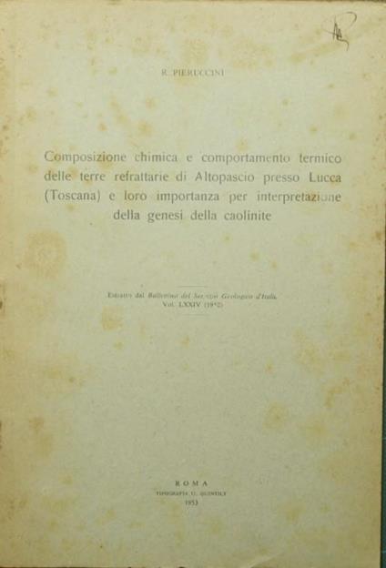 Composizione chimica e comportamento termico delle terre refrattarie di Altopascio presso Lucca (Toscana) e loro importanza per interpretazione della genesi della caolinite - Renzo Pieruccini - copertina