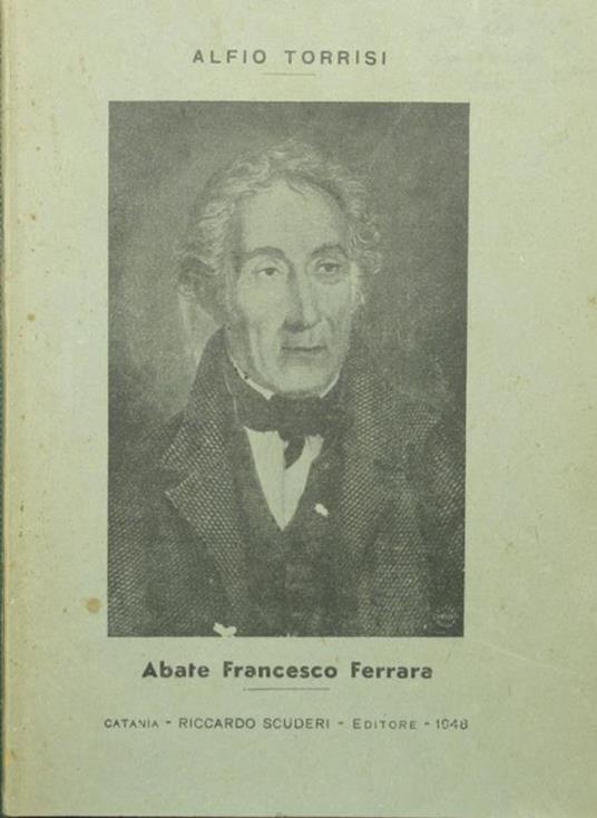 Biografia e sintesi critica delle opere edite dello Abate F. Ferrara da Trecastagni. Nel I centenario della morte. Catania 12-2-1850. per solenizzare le Onoranze Nazionali del 12-2-1950 - Alfio Torrisi - copertina