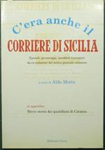 C'era anche il Corriere di Sicilia. Episodi, personaggi, aneddoti raccontati da ex redattori del mitico giornale catanese