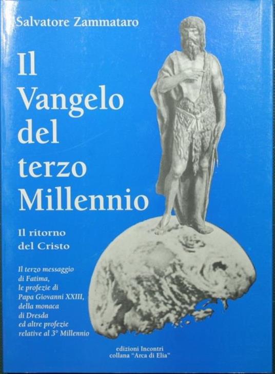 Il Vangelo del terzo Millennio. Il ritorno del Cristo. Il terzo messaggio di Fatima, le profezie di Papa Giovanni XXIII, la monaca di Dresda, ed altre profezie relative al 3° Millennio - Salvatore Zammataro - copertina