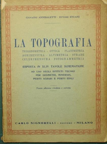 La topografia. Trigonometria. Ottica. Planimetria. Agrimensura. Altimetria. Strade. Celerimensura. Fotogrammetria - Giovanni Annibaletti - copertina
