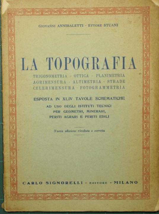 La topografia. Trigonometria. Ottica. Planimetria. Agrimensura. Altimetria. Strade. Celerimensura. Fotogrammetria - Giovanni Annibaletti - copertina