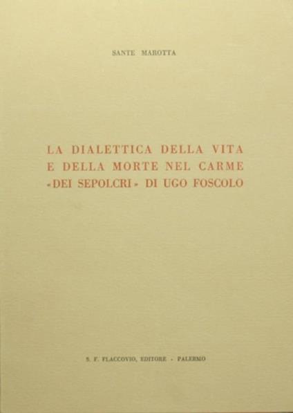 La dialettica della vita e della morte nel Carme "Dei sepolcri" di Ugo Foscolo - Sante Marotta - copertina