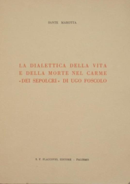 La dialettica della vita e della morte nel Carme "Dei sepolcri" di Ugo Foscolo - Sante Marotta - copertina