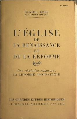 L' Eglise de la Renaissance et de la Réforme. Une révolution religieuse la Réforme protestante - Daniel-Rops - copertina