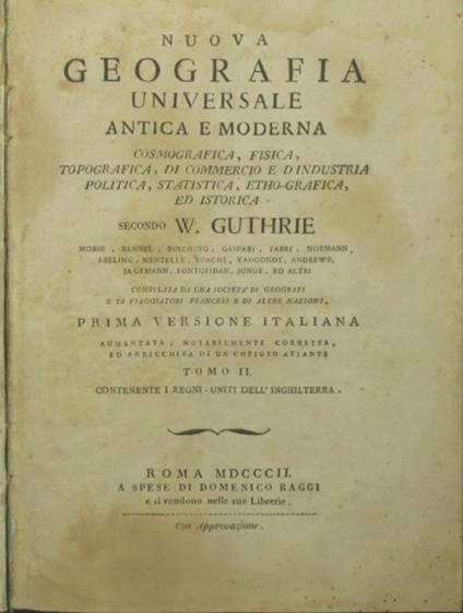 Nuova geografia universale antica e moderna, cosmografica, fisica, topografica, di commercio e d'industria, politica, statistica, etho-grafica, ed istorica. Vol. II Secondo W. Guthrie, Morse, Rennel, Busching, Gaspari, Fabri, Normann, Ebeling, Mentel - W. Guthrie - copertina