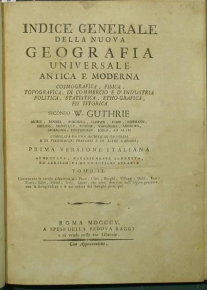 Indice generale della Nuova geografia universale antica e moderna, cosmografica, fisica, topografica, di commercio e d'industria, politica, statistica, etho-grafica, ed istorica. Vol. IX Secondo W. Guthrie, Morse, Rennel, Busching, Gaspari, Fabri, No - W. Guthrie - copertina