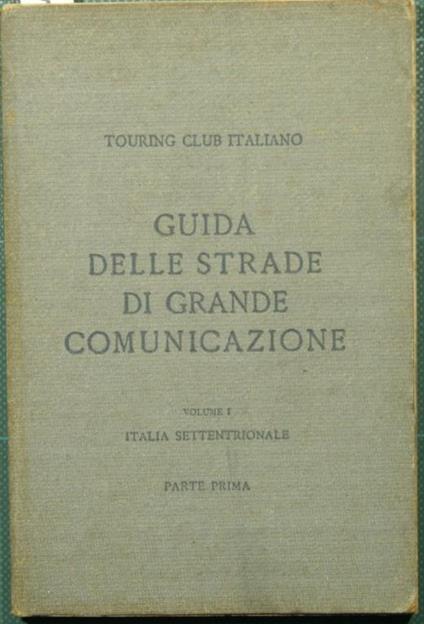 Guida itineraria delle strade di grande comunicazione e di particolare interesse turistico dell'Italia. Italia settentrionale. Parte prima - copertina