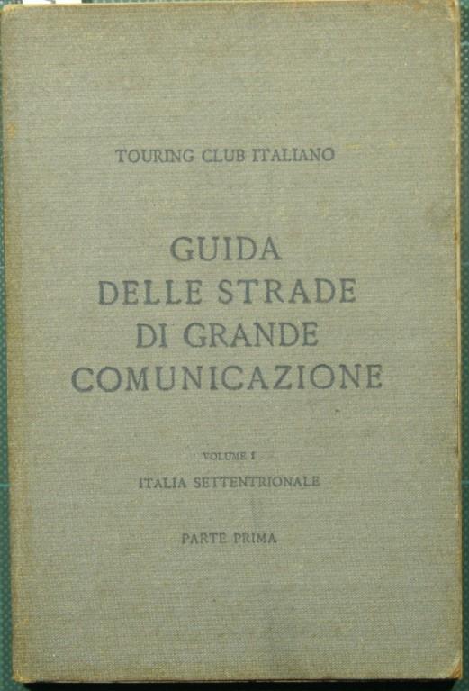 Guida itineraria delle strade di grande comunicazione e di particolare interesse turistico dell'Italia. Italia settentrionale. Parte prima - copertina