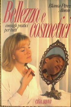 Bellezza e cosmetici. Consigli pratici per tutti - Blanca Pérez Alonso - copertina