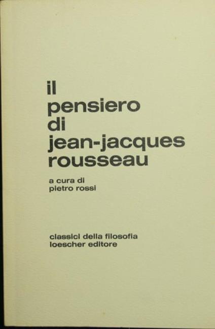 Il pensiero di Jean Jacques Rousseau. Una antologia dagli scritti - Pietro Rossi - copertina