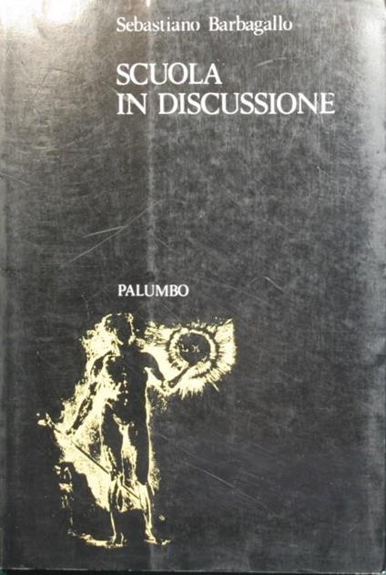 Scuola in discussione. Introduzione allo studio dei problemi dell'educazione nella civiltà tecnologica - Sebastiano Barbagallo - copertina