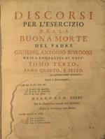 Discorsi per l' esercizio della buona morte del padre Giuseppe Antonio Bordoni della Compagnia Di Gesu