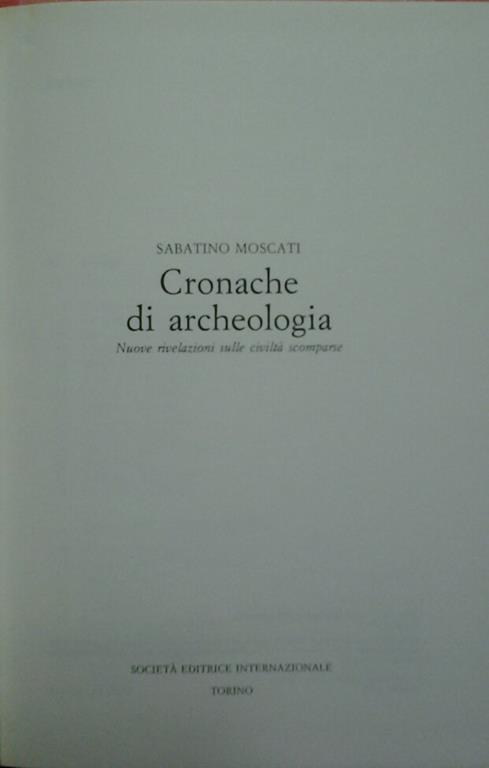 Cronache di archeologia. Nuove rivelazioni sulle civiltà scomparse - Sabatino Moscati - copertina