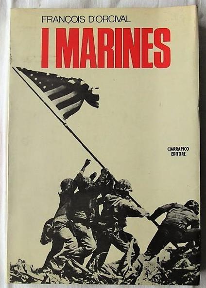 I Marines. La Vita Ed I Combattimenti Del Corpo Dei Marines Degli Stati Uniti - François d' Orcival - copertina