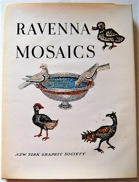 Ravenna Mosaics. The So-Called Mausoleum Of Galla Placidia - The Baptistery Of The Cahedral - The Archiposcopal Chapel - The Baptistery Of The Arians - The Basilica Sant'apollinare Nuovo - The Church Of San Vitale - The Basilica Of Sant'apollinare In - Giuseppe Bovini - copertina