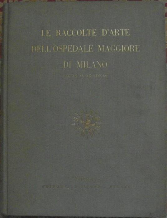 Le Raccolte D'Arte Dell'Ospedale Maggiore Di Milano. Dal Xv Al Xx Secolo - Giacomo Bascapé,Emilia Spinelli - copertina