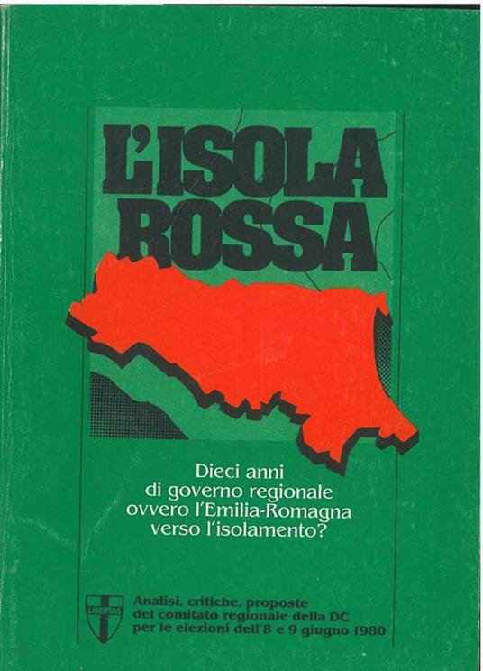 L' isola rossa. Dieci anni di governo regionale ovvero Emilia Romagna verso l'isolamento? Analisi, critiche, proposte del comitato regionale della DC per le elezioni dell'8 e 9 agosto 1980 - copertina