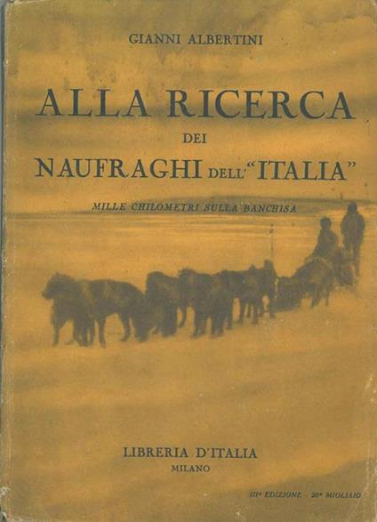 Alla ricerca dei naufraghi dell' "Italia". Mille chilometri sulla banchisa - Gianni Albertini - copertina