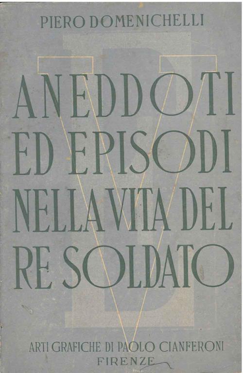 Aneddoti ed episodi nella vita del Re soldato - Piero Domenichelli - copertina