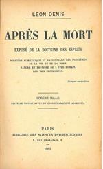 Après la mort. Exposé de la doctrine des esprits. Solution scientifique et rationnelle des problèmes de la vie et de la mort. Nature et destinée de l'etre humain. Les vies successives. Sixième Mille. Nouvelle édition revue et considerablement augment