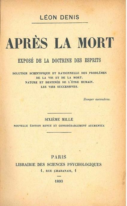 Après la mort. Exposé de la doctrine des esprits. Solution scientifique et rationnelle des problèmes de la vie et de la mort. Nature et destinée de l'etre humain. Les vies successives. Sixième Mille. Nouvelle édition revue et considerablement augment - Leon Denis - copertina