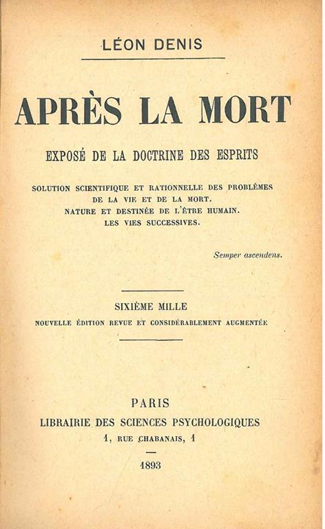 Après la mort. Exposé de la doctrine des esprits. Solution scientifique et rationnelle des problèmes de la vie et de la mort. Nature et destinée de l'etre humain. Les vies successives. Sixième Mille. Nouvelle édition revue et considerablement augment - Leon Denis - copertina