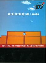Architetture del lavoro. 1893/1993. 100 ani di Camera del Lavoro a Bologna
