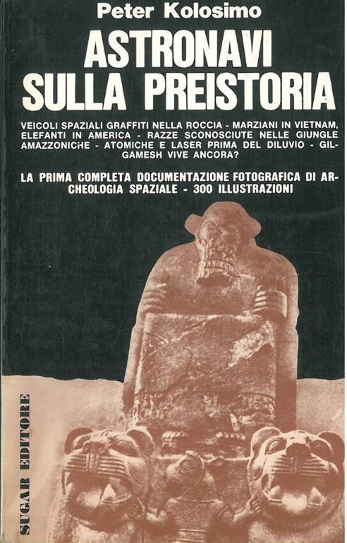 Astronavi sulla preistoria Collaborazione fotografica di M. Salomone Disegni e riliegvi di G. Ferrero - Peter Kolosimo - copertina