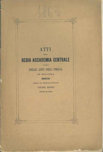 Atti della Regia Accademia Centrale delle Belle Arti dell'Emilia in Bologna 1863 - Cesare Masini - copertina