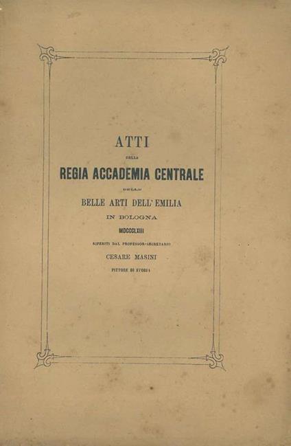 Atti della Regia Accademia Centrale delle Belle Arti dell'Emilia in Bologna 1863 - Cesare Masini - copertina