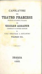 Capolavori del teatro francese tradotti in lingua italiana da Cirillo Abrante corredati di notizie critiche... Con l'originale a rincontro. Volume III: Volterre