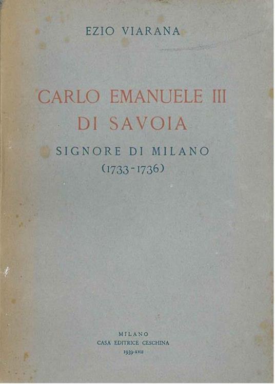 Carlo Emanuele III di Savoia signore di Milano 1733-1736 - Ezio Viarana - copertina