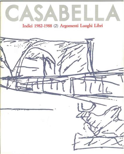 Casabella. Indici 1982 - 1988. (1) Autori Articoli Progetti, (2) Argomenti, luoghi libri. (supplementi ai n° 561 e n° 564 del 1989) - Vittorio Gregotti - copertina