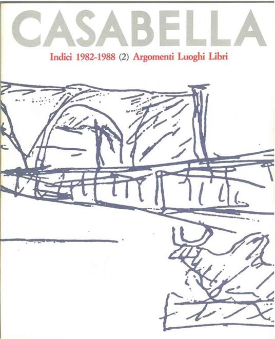 Casabella. Indici 1982 - 1988. (1) Autori Articoli Progetti, (2) Argomenti, luoghi libri. (supplementi ai n° 561 e n° 564 del 1989) - Vittorio Gregotti - copertina