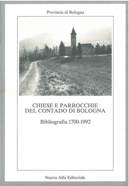Chiese e parrocchie del contado di Bologna. Bibliografia 1700-1992. Ricerche di Patrizia Busi e Aurelia Casagrande. Elaborazioni di Daniela Marocchi - copertina