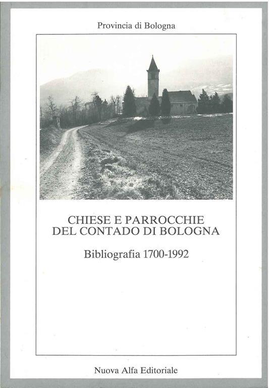 Chiese e parrocchie del contado di Bologna. Bibliografia 1700-1992. Ricerche di Patrizia Busi e Aurelia Casagrande. Elaborazioni di Daniela Marocchi - copertina
