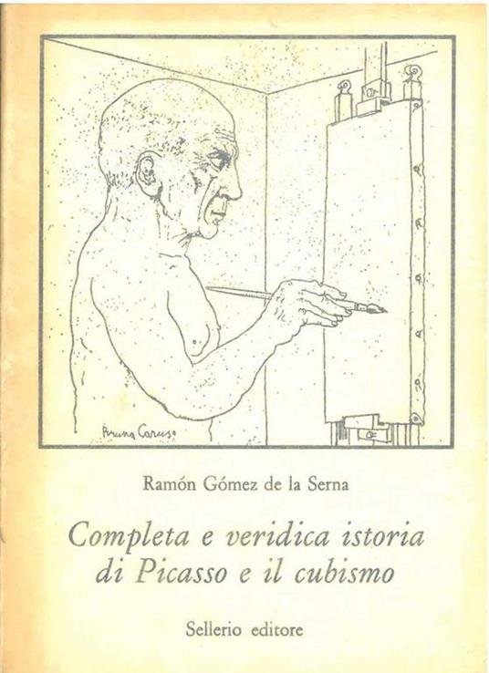 Completa e veridica istoria di Picasso e il cubismo Introduzione di Giovanni Maria Bertini Illustrazione in copertina di Bruno Caruso - Ramon Gomez de la Serna - copertina